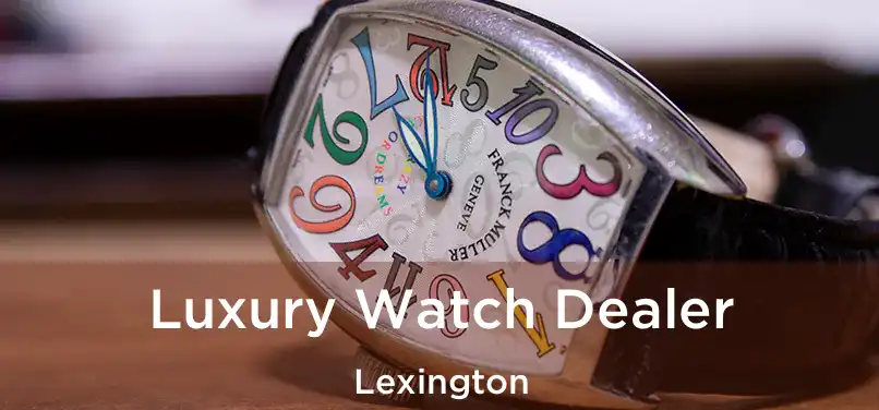 Luxury Watch Dealer Lexington